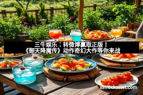 三牛娱乐:转微博赢取正版!《御天降魔传》动作奇幻大作等你来战